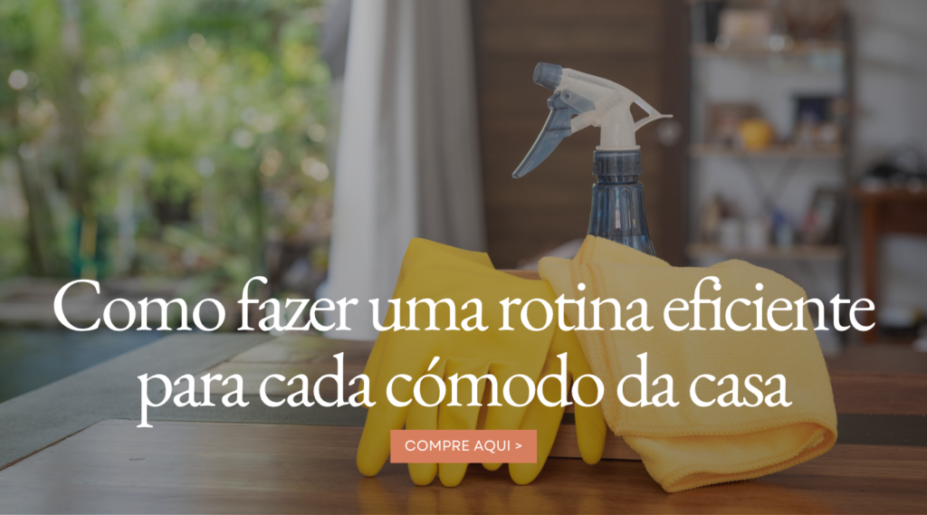 Como fazer uma rotina eficiente para cada comodora da casa